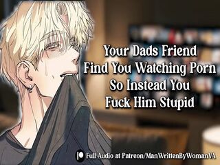 Your Dads Friend Finds You Watching Porn, So Indead You Fuck Him Stupid [M4F] [DADS FRIEND] [SPICY]